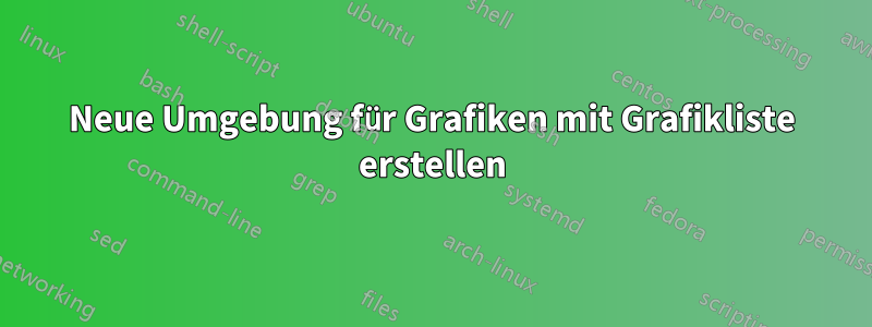 Neue Umgebung für Grafiken mit Grafikliste erstellen