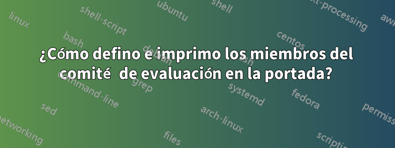 ¿Cómo defino e imprimo los miembros del comité de evaluación en la portada?