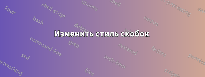 Изменить стиль скобок
