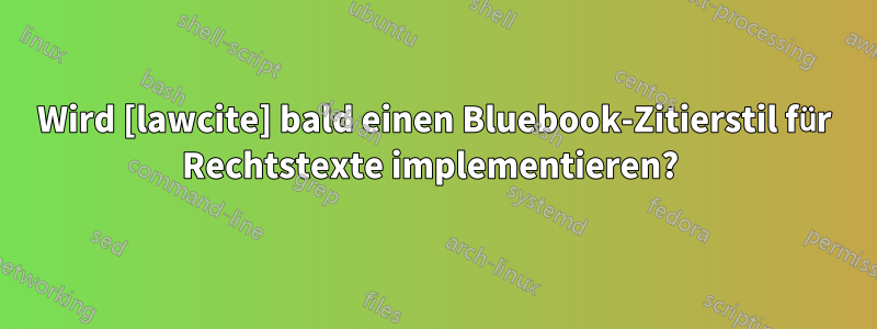 Wird [lawcite] bald einen Bluebook-Zitierstil für Rechtstexte implementieren? 