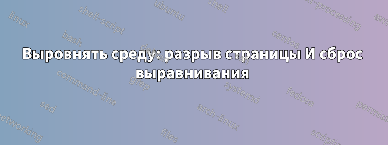 Выровнять среду: разрыв страницы И сброс выравнивания