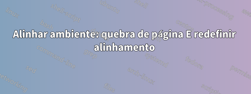 Alinhar ambiente: quebra de página E redefinir alinhamento