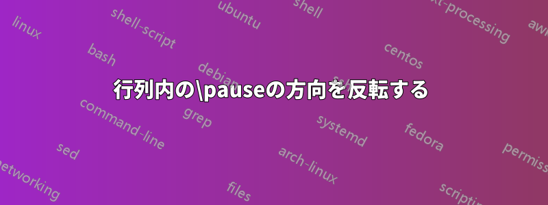 行列内の\pauseの方向を反転する