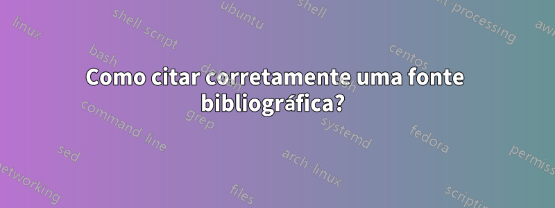 Como citar corretamente uma fonte bibliográfica? 