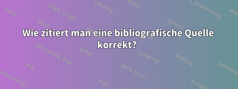 Wie zitiert man eine bibliografische Quelle korrekt? 