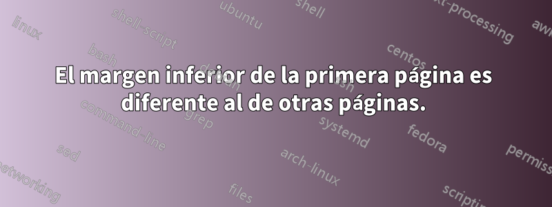 El margen inferior de la primera página es diferente al de otras páginas.