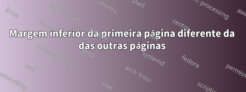 Margem inferior da primeira página diferente da das outras páginas