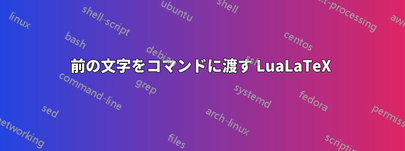 前の文字をコマンドに渡す LuaLaTeX