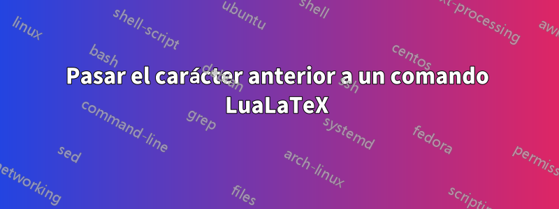 Pasar el carácter anterior a un comando LuaLaTeX