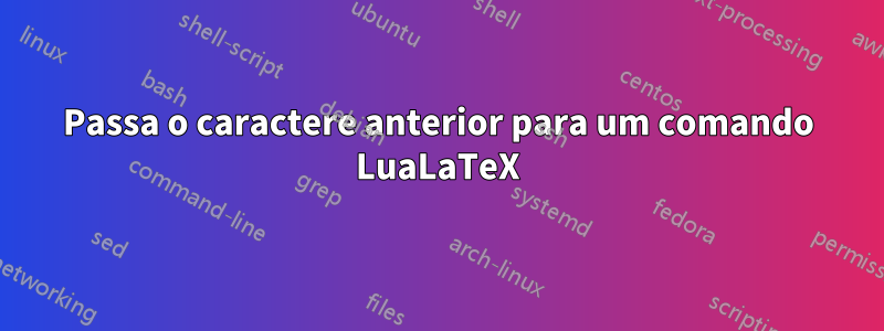 Passa o caractere anterior para um comando LuaLaTeX