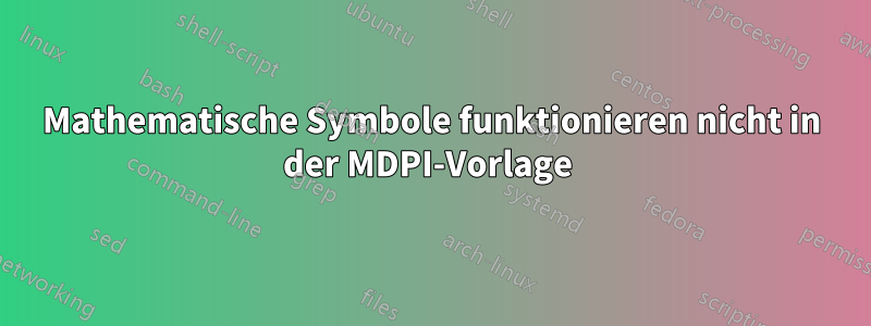Mathematische Symbole funktionieren nicht in der MDPI-Vorlage