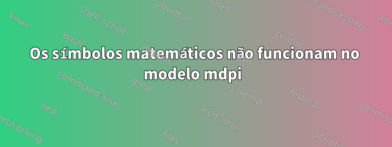 Os símbolos matemáticos não funcionam no modelo mdpi 
