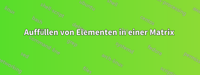 Auffüllen von Elementen in einer Matrix