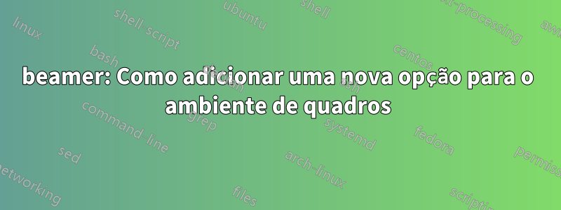 beamer: Como adicionar uma nova opção para o ambiente de quadros