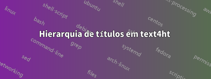 Hierarquia de títulos em text4ht