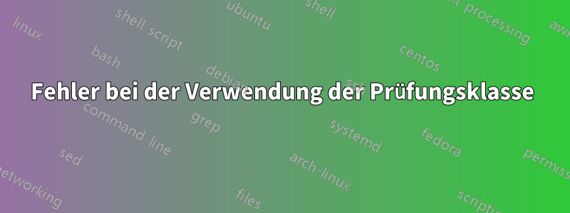 Fehler bei der Verwendung der Prüfungsklasse