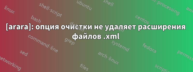 [arara]: опция очистки не удаляет расширения файлов .xml