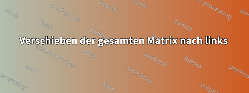 Verschieben der gesamten Matrix nach links