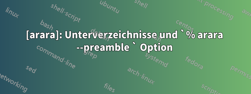 [arara]: Unterverzeichnisse und `% arara --preamble ` Option