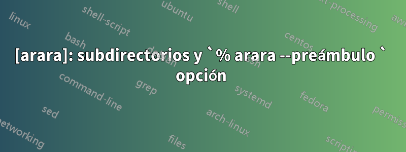 [arara]: subdirectorios y `% arara --preámbulo ` opción