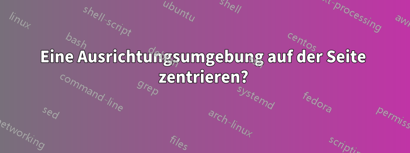 Eine Ausrichtungsumgebung auf der Seite zentrieren?