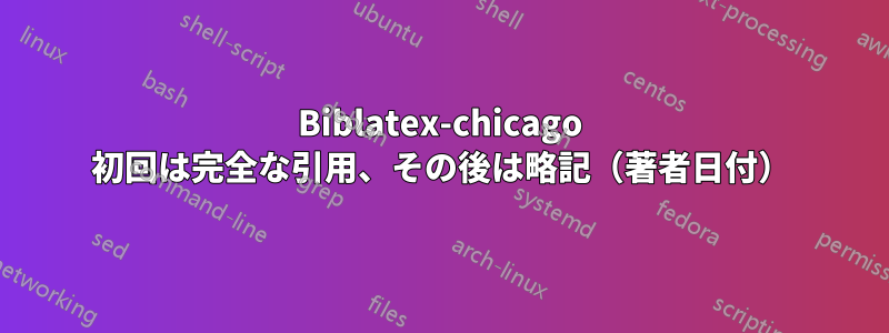 Biblatex-chicago 初回は完全な引用、その後は略記（著者日付）