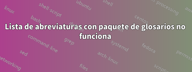 Lista de abreviaturas con paquete de glosarios no funciona