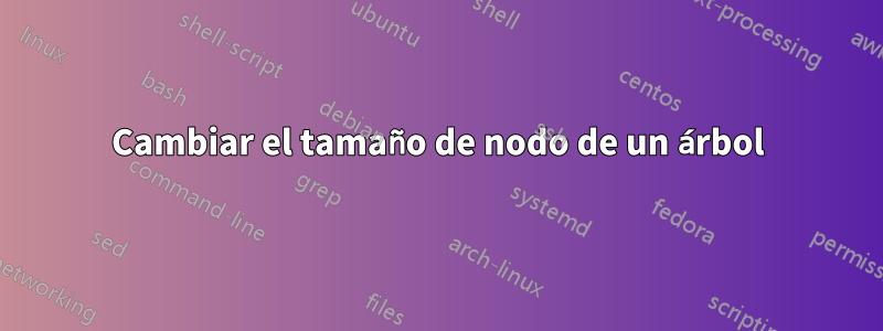 Cambiar el tamaño de nodo de un árbol