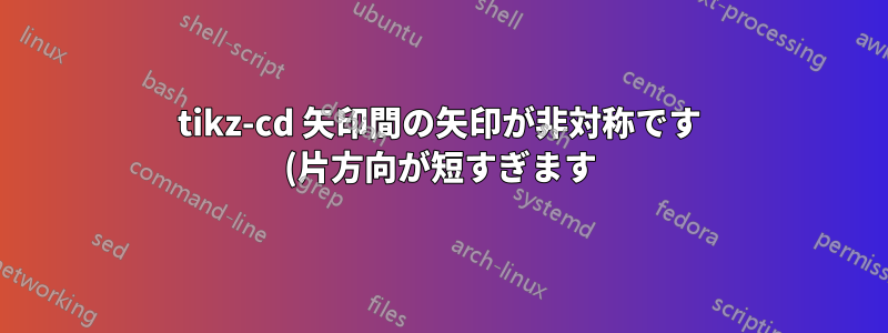 tikz-cd 矢印間の矢印が非対称です (片方向が短すぎます)