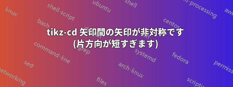 tikz-cd 矢印間の矢印が非対称です (片方向が短すぎます)
