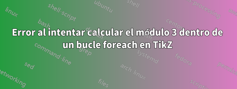 Error al intentar calcular el módulo 3 dentro de un bucle foreach en TikZ
