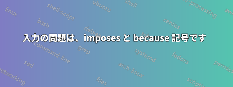 入力の問題は、imposes と because 記号です 
