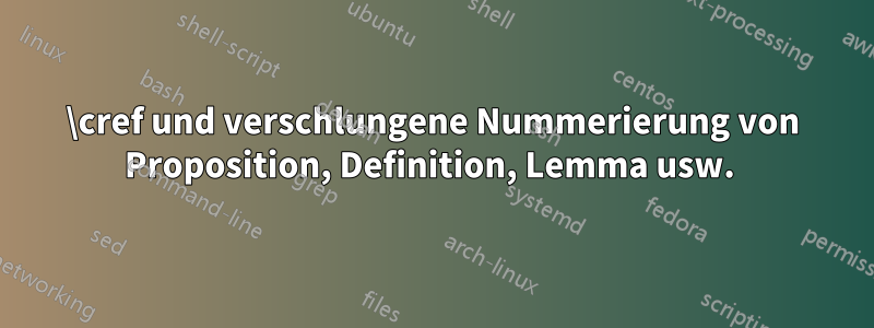 \cref und verschlungene Nummerierung von Proposition, Definition, Lemma usw. 