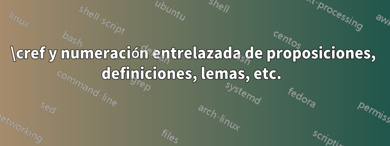 \cref y numeración entrelazada de proposiciones, definiciones, lemas, etc. 