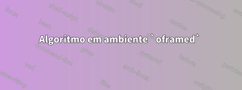 Algoritmo em ambiente `oframed`