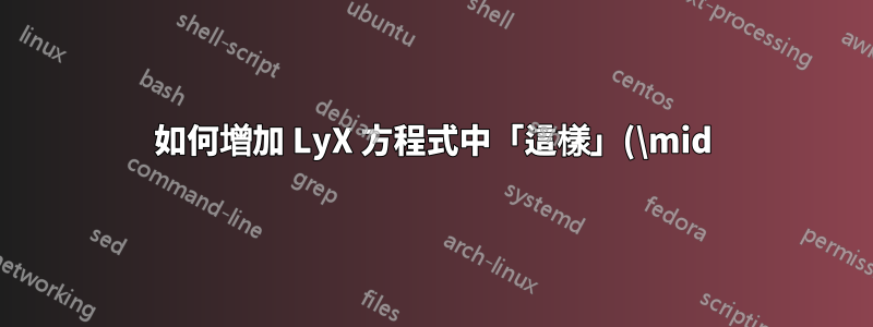 如何增加 LyX 方程式中「這樣」(\mid) 符號的高度?