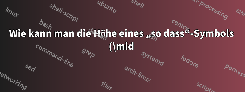 Wie kann man die Höhe eines „so dass“-Symbols (\mid) in einer Gleichung in LyX erhöhen?