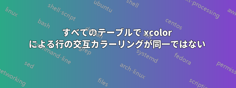 すべてのテーブルで xcolor による行の交互カラーリングが同一ではない