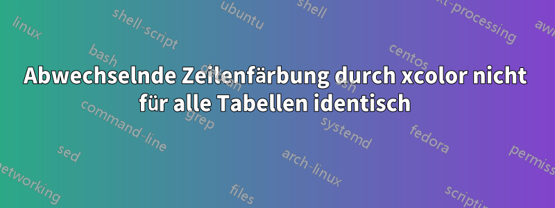 Abwechselnde Zeilenfärbung durch xcolor nicht für alle Tabellen identisch
