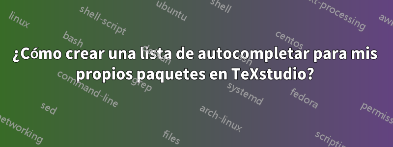 ¿Cómo crear una lista de autocompletar para mis propios paquetes en TeXstudio?