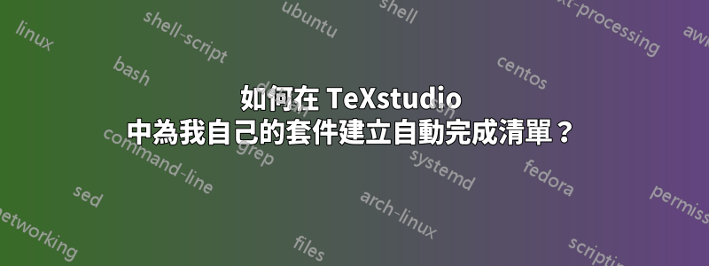 如何在 TeXstudio 中為我自己的套件建立自動完成清單？