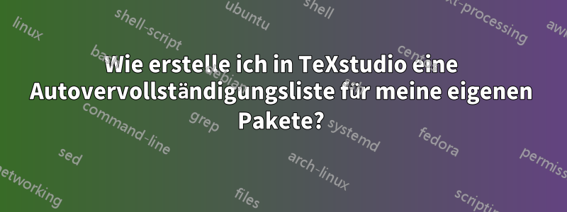 Wie erstelle ich in TeXstudio eine Autovervollständigungsliste für meine eigenen Pakete?
