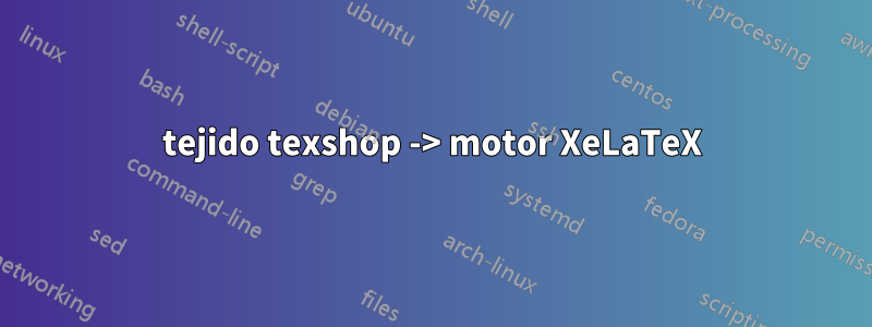 tejido texshop -> motor XeLaTeX