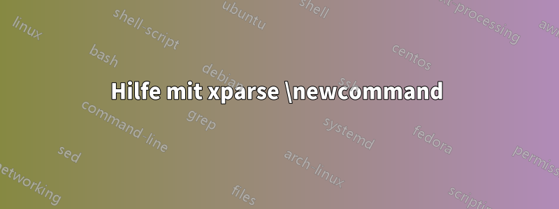 Hilfe mit xparse \newcommand