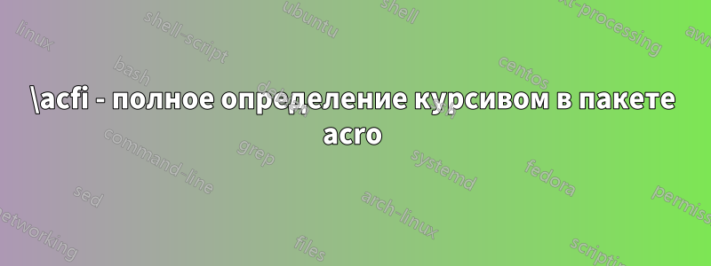 \acfi - полное определение курсивом в пакете acro