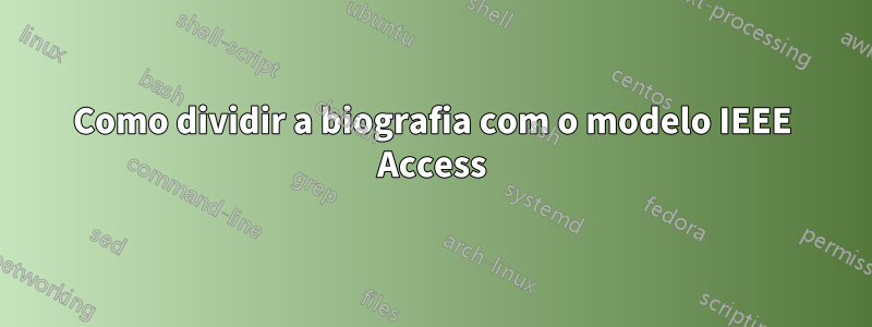 Como dividir a biografia com o modelo IEEE Access