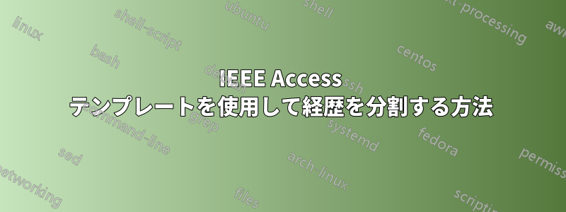 IEEE Access テンプレートを使用して経歴を分割する方法
