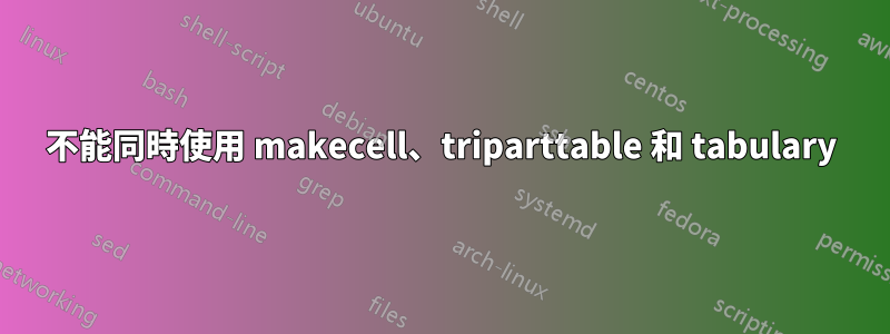 不能同時使用 makecell、triparttable 和 tabulary