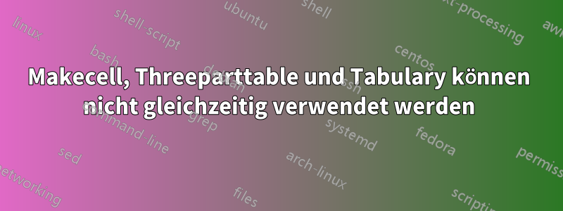 Makecell, Threeparttable und Tabulary können nicht gleichzeitig verwendet werden
