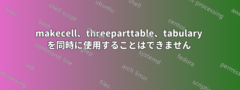 makecell、threeparttable、tabulary を同時に使用することはできません